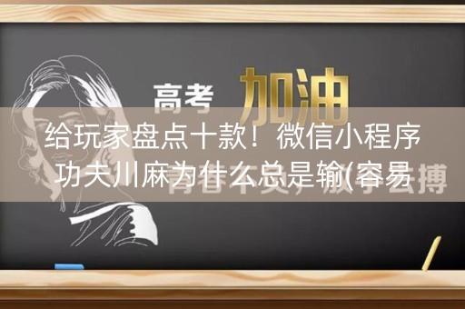 给玩家盘点十款！微信小程序功夫川麻为什么总是输(容易胡牌的技巧)