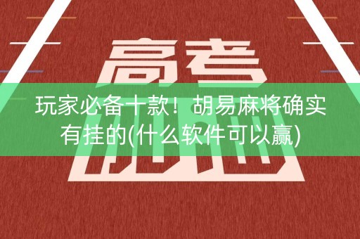 玩家必备十款！胡易麻将确实有挂的(什么软件可以赢)