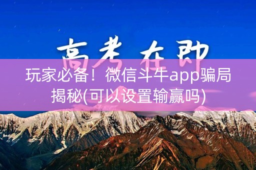 玩家必备！微信斗牛app骗局揭秘(可以设置输赢吗)