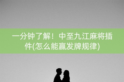 一分钟了解！中至九江麻将插件(怎么能赢发牌规律)