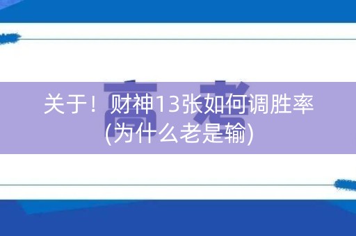关于！财神13张如何调胜率(为什么老是输)