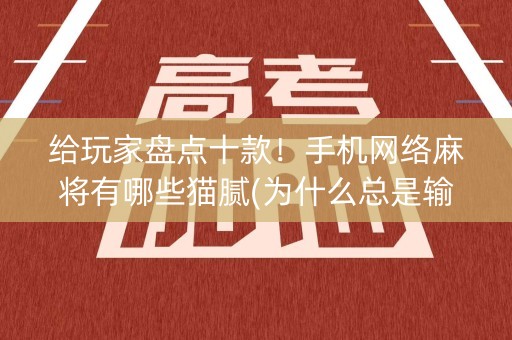 给玩家盘点十款！手机网络麻将有哪些猫腻(为什么总是输)