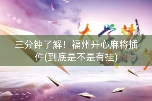 三分钟了解！福州开心麻将插件(到底是不是有挂)