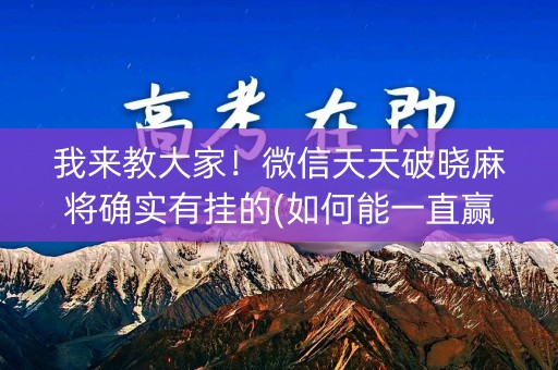 我来教大家！微信天天破晓麻将确实有挂的(如何能一直赢)