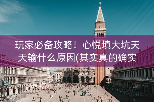玩家必备攻略！心悦填大坑天天输什么原因(其实真的确实有挂)