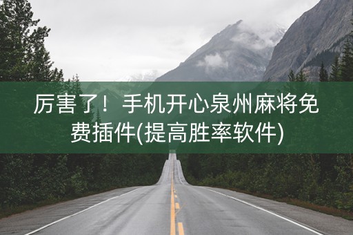 厉害了！手机开心泉州麻将免费插件(提高胜率软件)