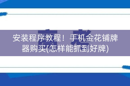 安装程序教程！手机金花铺牌器购买(怎样能抓到好牌)