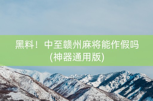 黑料！中至赣州麻将能作假吗(神器通用版)