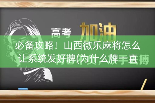 必备攻略！山西微乐麻将怎么让系统发好牌(为什么牌一直很差)