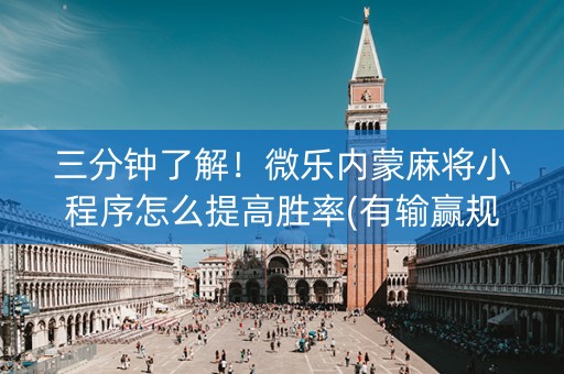 三分钟了解！微乐内蒙麻将小程序怎么提高胜率(有输赢规律吗)