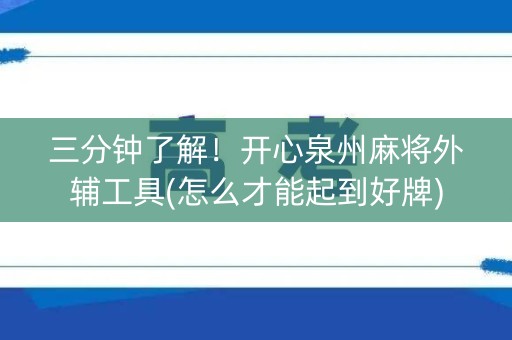 三分钟了解！开心泉州麻将外辅工具(怎么才能起到好牌)