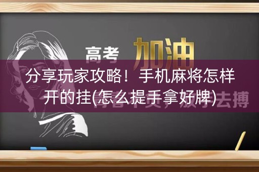 分享玩家攻略！手机麻将怎样开的挂(怎么提手拿好牌)