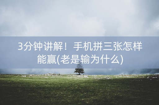 3分钟讲解！手机拼三张怎样能赢(老是输为什么)
