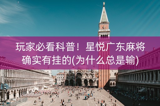 玩家必看科普！星悦广东麻将确实有挂的(为什么总是输)