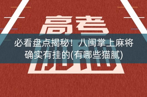 必看盘点揭秘！八闽掌上麻将确实有挂的(有哪些猫腻)