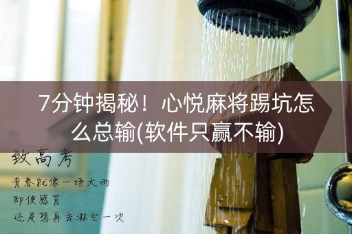 7分钟揭秘！心悦麻将踢坑怎么总输(软件只赢不输)