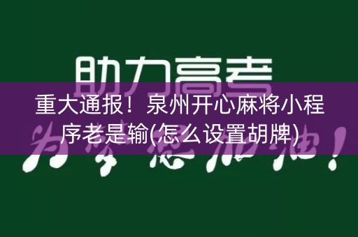 重大通报！泉州开心麻将小程序老是输(怎么设置胡牌)