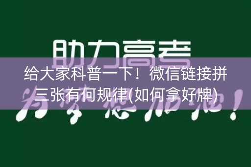 给大家科普一下！微信链接拼三张有何规律(如何拿好牌)