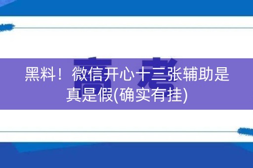 黑料！微信开心十三张辅助是真是假(确实有挂)