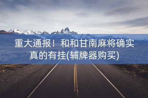 重大通报！和和甘南麻将确实真的有挂(辅牌器购买)