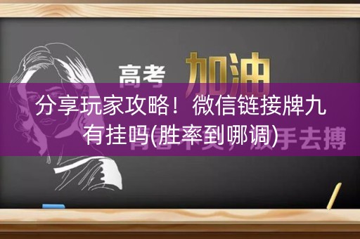 分享玩家攻略！微信链接牌九有挂吗(胜率到哪调)