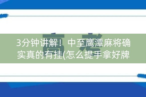 3分钟讲解！中至鹰潭麻将确实真的有挂(怎么提手拿好牌)