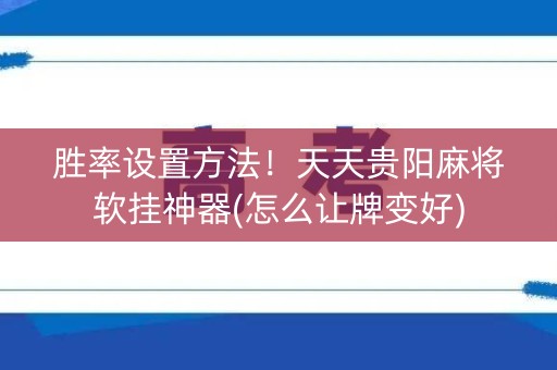 胜率设置方法！天天贵阳麻将软挂神器(怎么让牌变好)