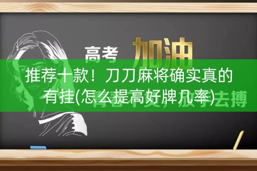 推荐十款！刀刀麻将确实真的有挂(怎么提高好牌几率)