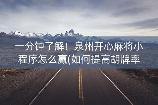 一分钟了解！泉州开心麻将小程序怎么赢(如何提高胡牌率)