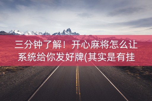 三分钟了解！开心麻将怎么让系统给你发好牌(其实是有挂确实有挂)