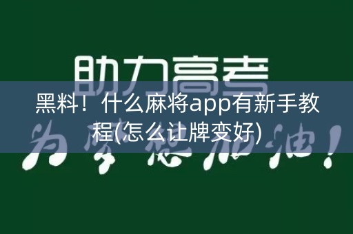 黑料！什么麻将app有新手教程(怎么让牌变好)