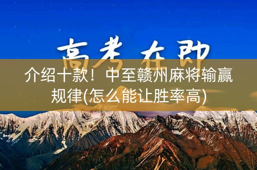 介绍十款！中至赣州麻将输赢规律(怎么能让胜率高)