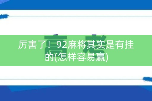 厉害了！92麻将其实是有挂的(怎样容易赢)