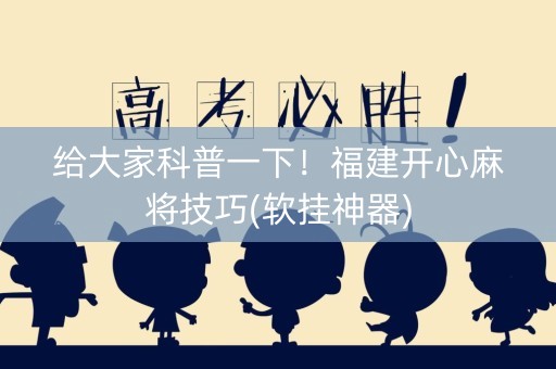 给大家科普一下！福建开心麻将技巧(软挂神器)