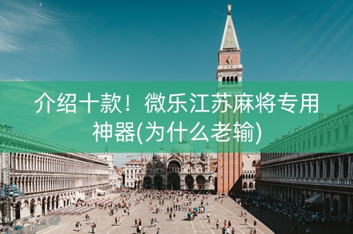 介绍十款！微乐江苏麻将专用神器(为什么老输)