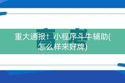 重大通报！小程序斗牛辅助(怎么样来好牌)
