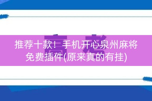 推荐十款！手机开心泉州麻将免费插件(原来真的有挂)