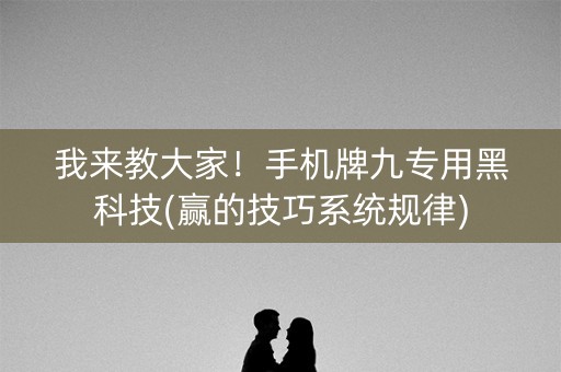 我来教大家！手机牌九专用黑科技(赢的技巧系统规律)