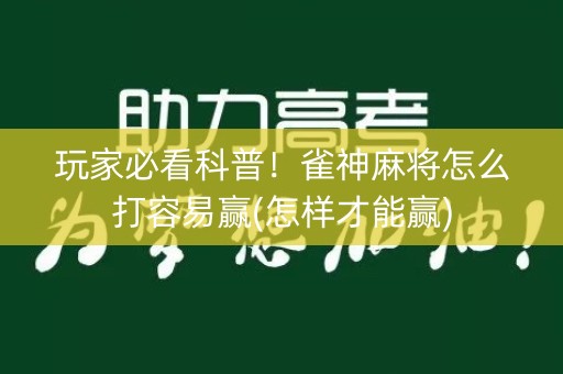 玩家必看科普！雀神麻将怎么打容易赢(怎样才能赢)