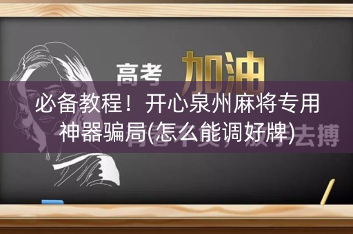 必备教程！开心泉州麻将专用神器骗局(怎么能调好牌)