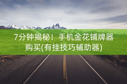 7分钟揭秘！手机金花铺牌器购买(有挂技巧辅助器)