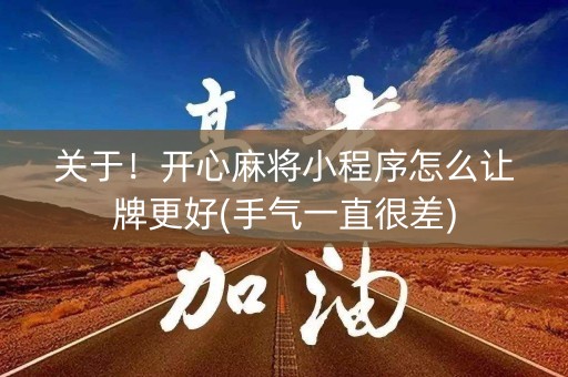 关于！开心麻将小程序怎么让牌更好(手气一直很差)