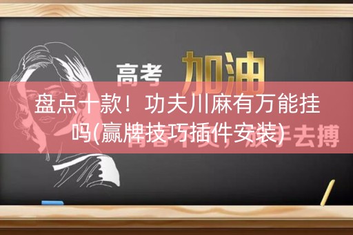 盘点十款！功夫川麻有万能挂吗(赢牌技巧插件安装)
