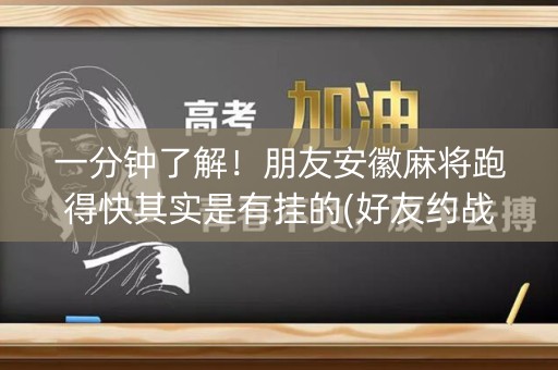 一分钟了解！朋友安徽麻将跑得快其实是有挂的(好友约战老是输)