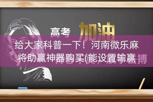 给大家科普一下！河南微乐麻将助赢神器购买(能设置输赢吗)