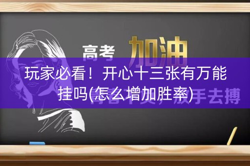 玩家必看！开心十三张有万能挂吗(怎么增加胜率)