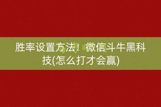 胜率设置方法！微信斗牛黑科技(怎么打才会赢)