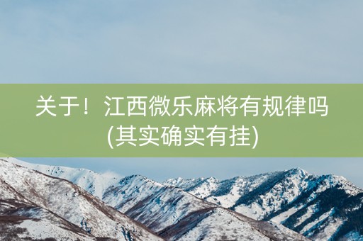 关于！江西微乐麻将有规律吗(其实确实有挂)