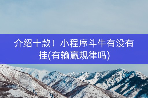 介绍十款！小程序斗牛有没有挂(有输赢规律吗)