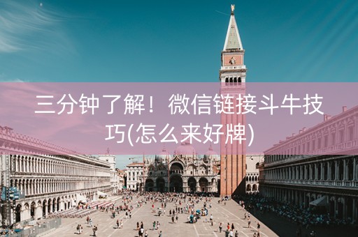 三分钟了解！微信链接斗牛技巧(怎么来好牌)